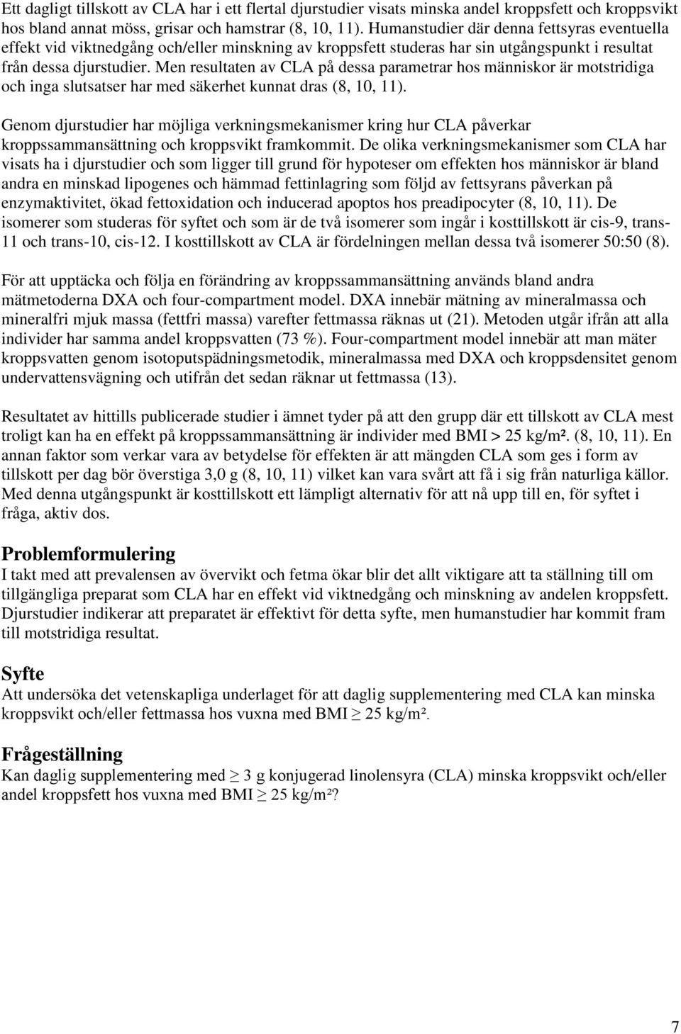 Men resultaten av CLA på dessa parametrar hos människor är motstridiga och inga slutsatser har med säkerhet kunnat dras (8, 10, 11).