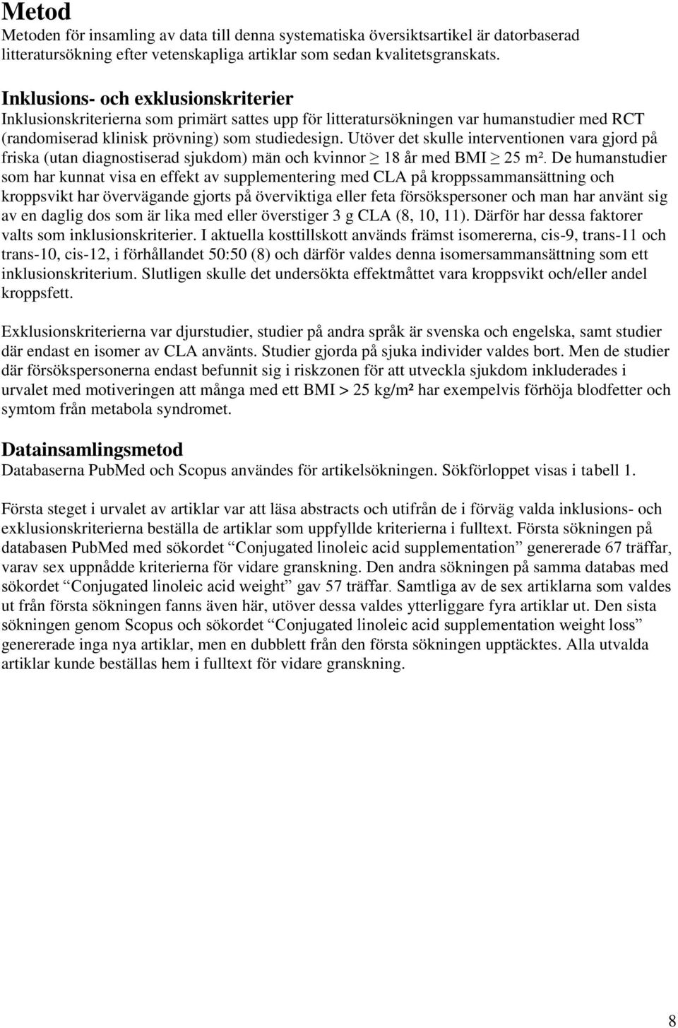 Utöver det skulle interventionen vara gjord på friska (utan diagnostiserad sjukdom) män och kvinnor 18 år med BMI 25 m².