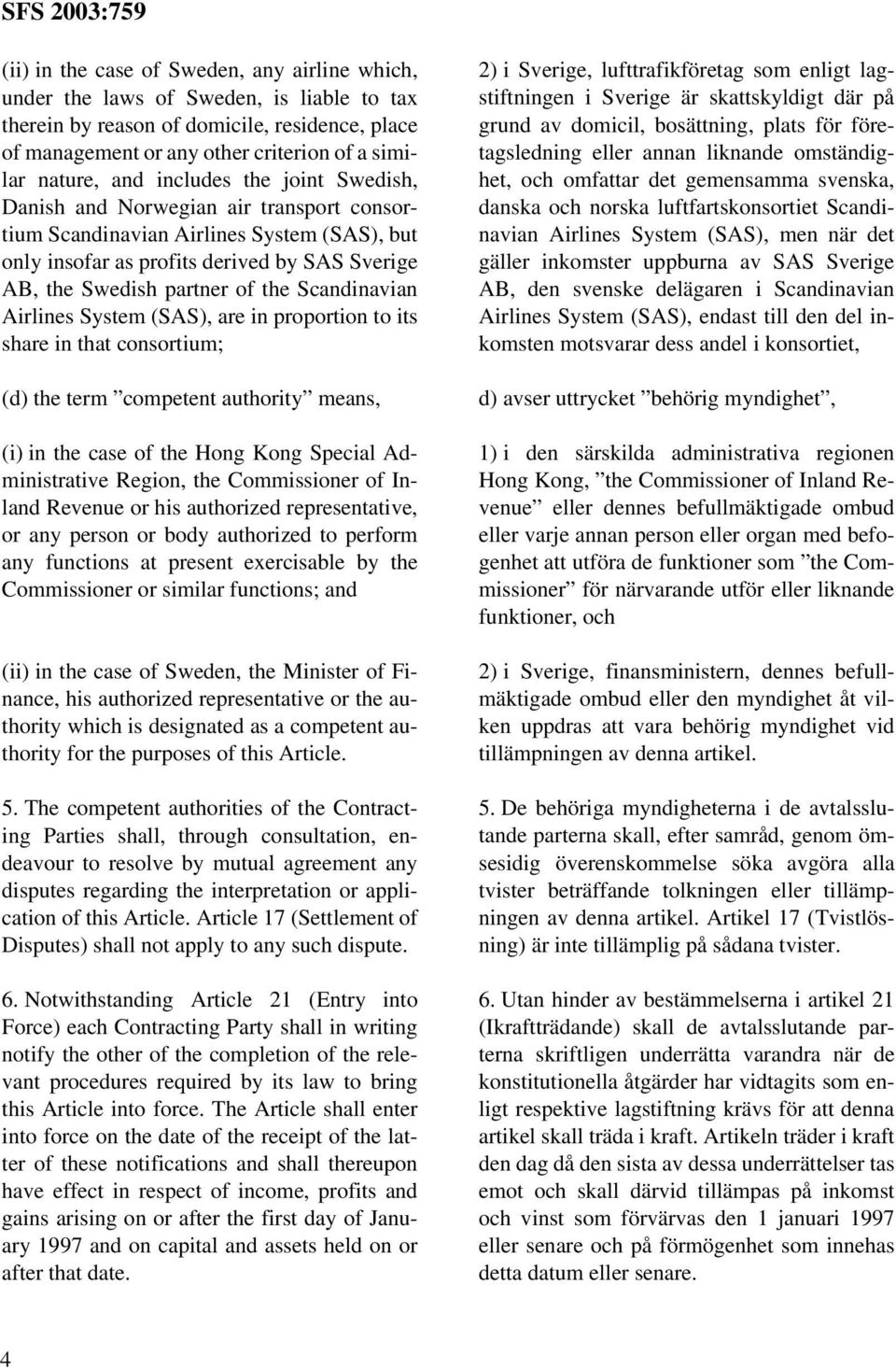 Scandinavian Airlines System (SAS), are in proportion to its share in that consortium; (d) the term competent authority means, (i) in the case of the Hong Kong Special Administrative Region, the