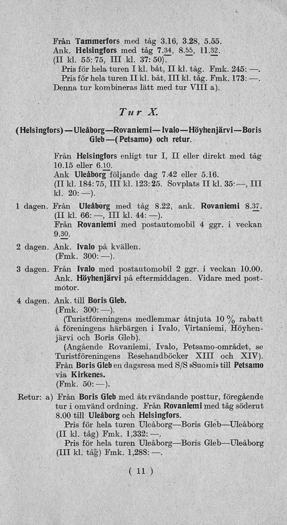 Från Helsingfors enligt tur I, II eller direkt med tåg 10.15 eller 6.10. Ank Uleåborg följande dag 7.42 eller 5.16. (II kl. 184:75, 111 kl. 123:25. Sovplats II kl. 35:, 111 kl. 20:). 1 dagen.