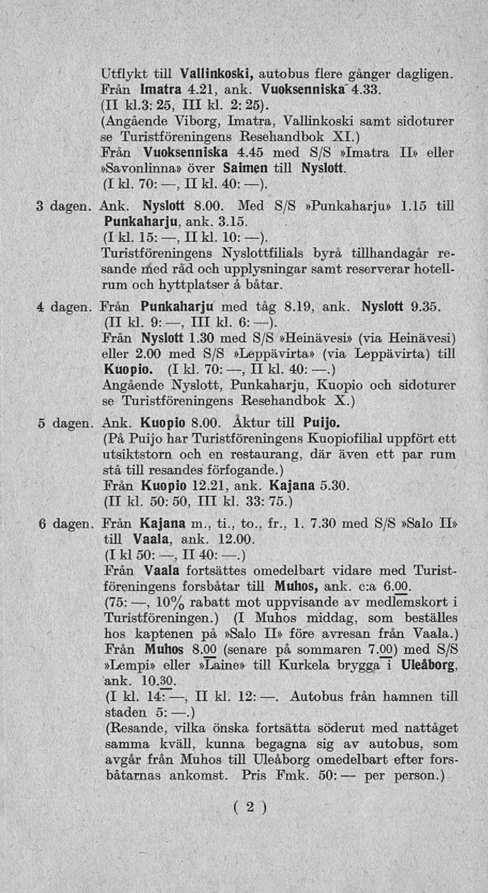 40: ) 3 dagen Ank. Nyslott 8.00. Med S/S»Punkaharju» 1.15 till Punkaharju, ank. 3.15. (I kl. 15:, II kl.