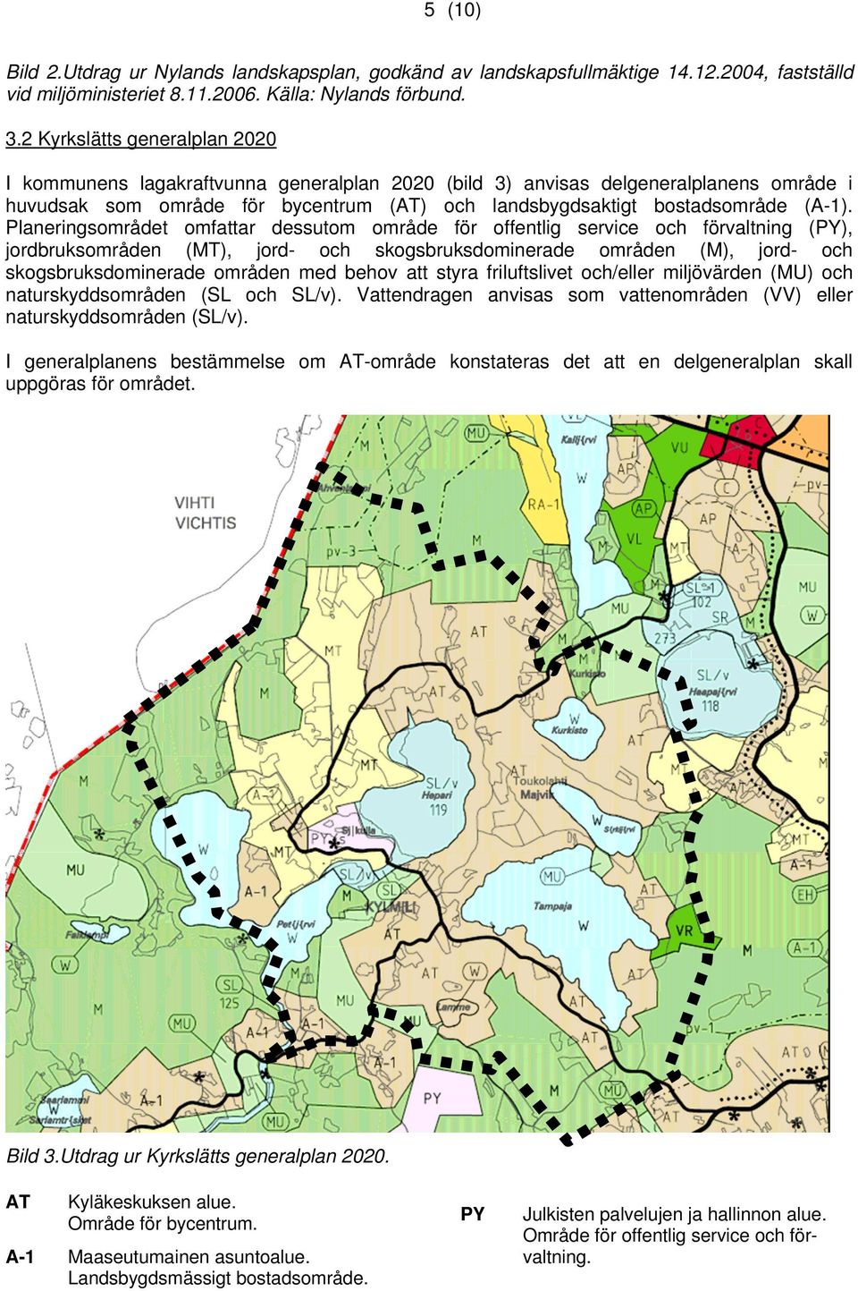 Planeringsområdet omfattar dessutom område för offentlig service och förvaltning (PY), jordbruksområden (MT), jord- och skogsbruksdominerade områden (M), jord- och skogsbruksdominerade områden med