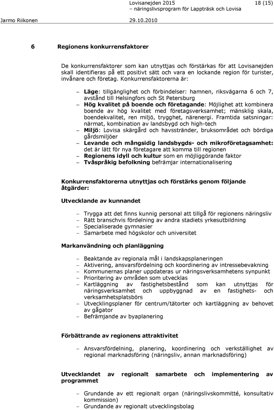 Konkurrensfaktorerna är: Läge: tillgänglighet och förbindelser: hamnen, riksvägarna 6 och 7, avstånd till Helsingfors och St Petersburg Hög kvalitet på boende och företagande: Möjlighet att kombinera