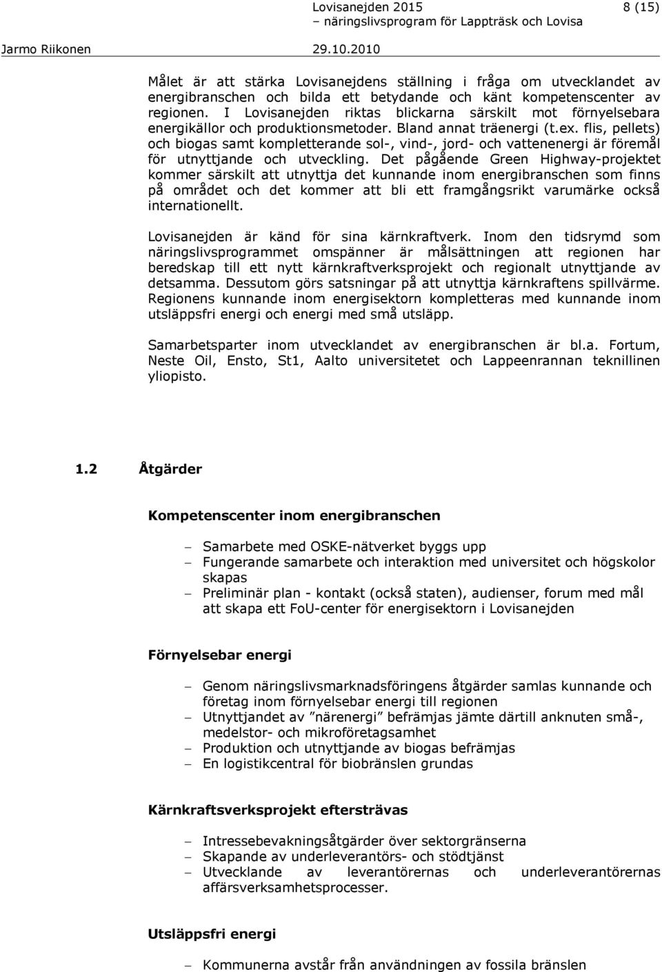 flis, pellets) och biogas samt kompletterande sol-, vind-, jord- och vattenenergi är föremål för utnyttjande och utveckling.