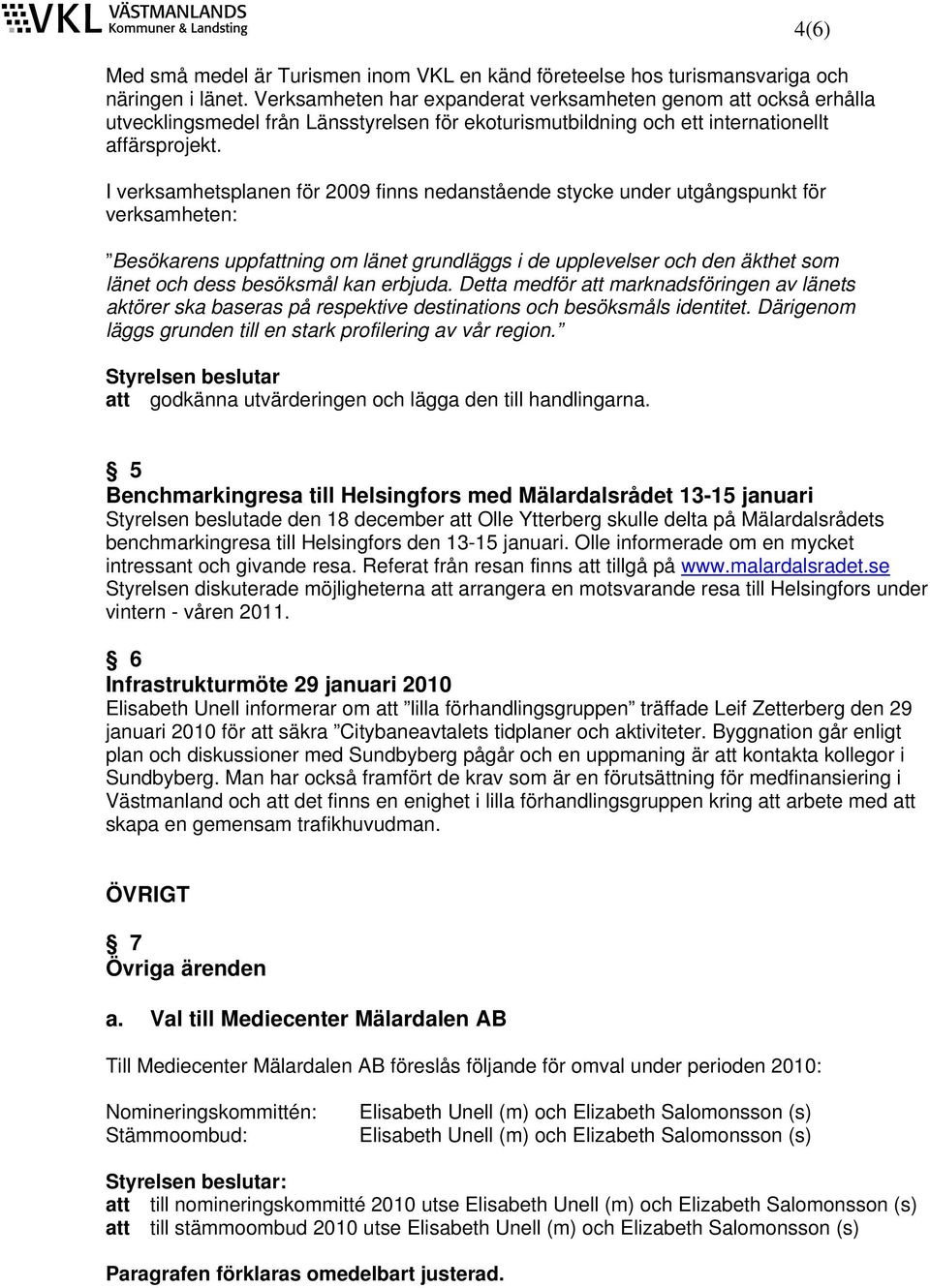 I verksamhetsplanen för 2009 finns nedanstående stycke under utgångspunkt för verksamheten: Besökarens uppfattning om länet grundläggs i de upplevelser och den äkthet som länet och dess besöksmål kan