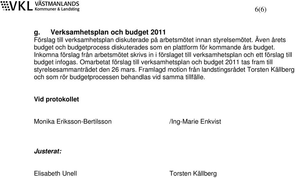 Inkomna förslag från arbetsmötet skrivs in i förslaget till verksamhetsplan och ett förslag till budget infogas.