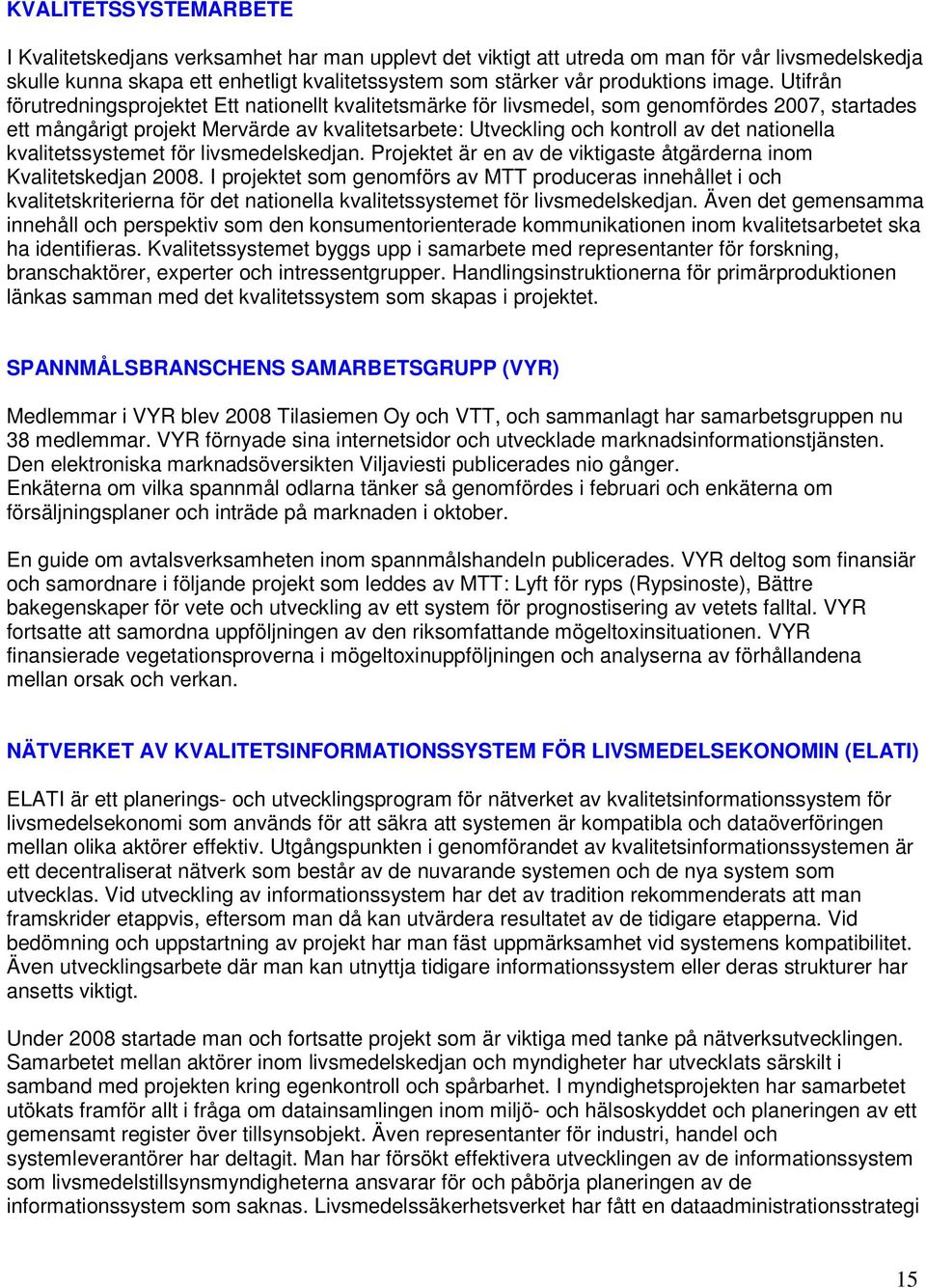 Utifrån förutredningsprojektet Ett nationellt kvalitetsmärke för livsmedel, som genomfördes 2007, startades ett mångårigt projekt Mervärde av kvalitetsarbete: Utveckling och kontroll av det