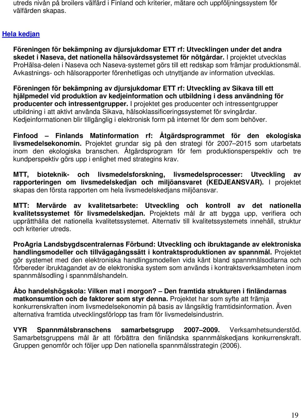 I projektet utvecklas ProHälsa-delen i Naseva och Naseva-systemet görs till ett redskap som främjar produktionsmål.