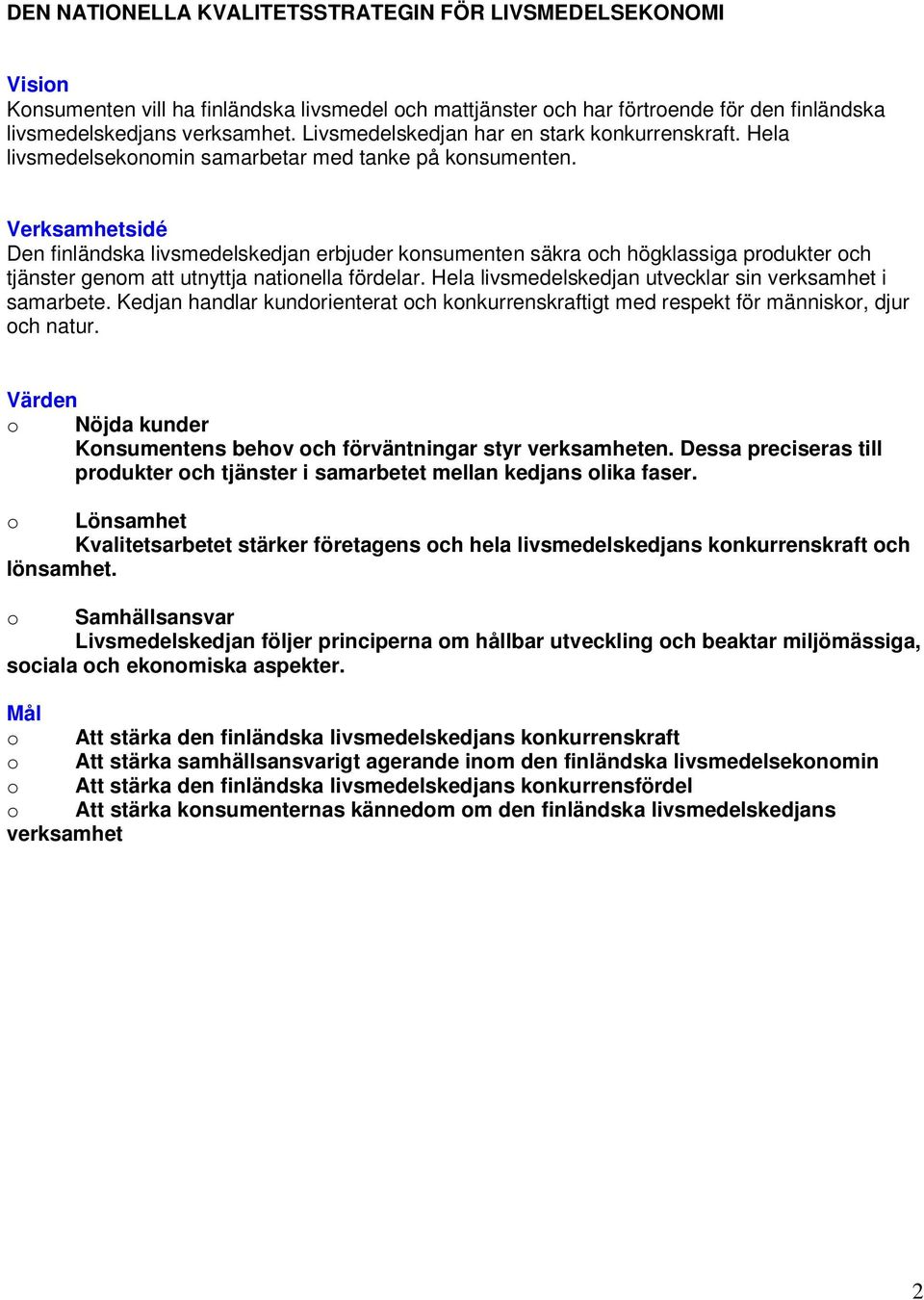 Verksamhetsidé Den finländska livsmedelskedjan erbjuder konsumenten säkra och högklassiga produkter och tjänster genom att utnyttja nationella fördelar.