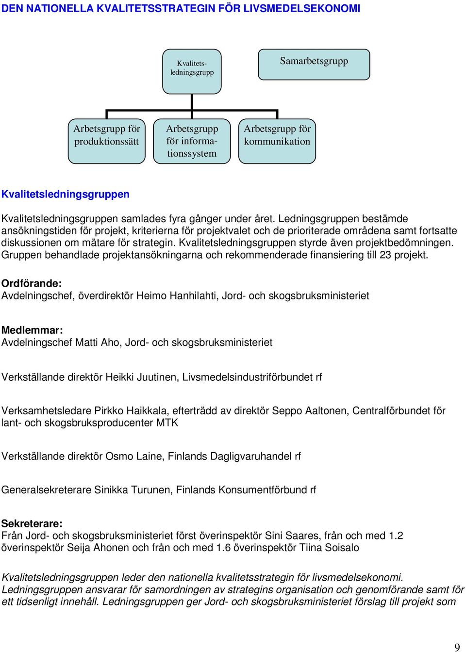 Ledningsgruppen bestämde ansökningstiden för projekt, kriterierna för projektvalet och de prioriterade områdena samt fortsatte diskussionen om mätare för strategin.