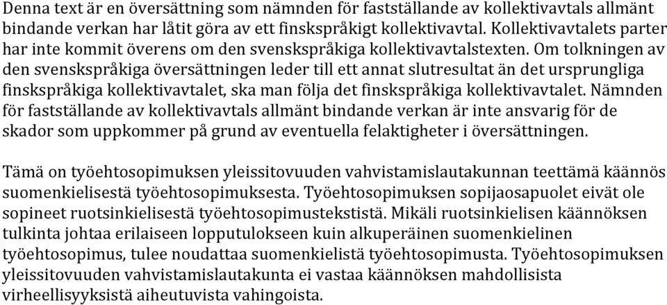 Om tolkningen av den svenskspråkiga översättningen leder till ett annat slutresultat än det ursprungliga finskspråkiga kollektivavtalet, ska man följa det finskspråkiga kollektivavtalet.