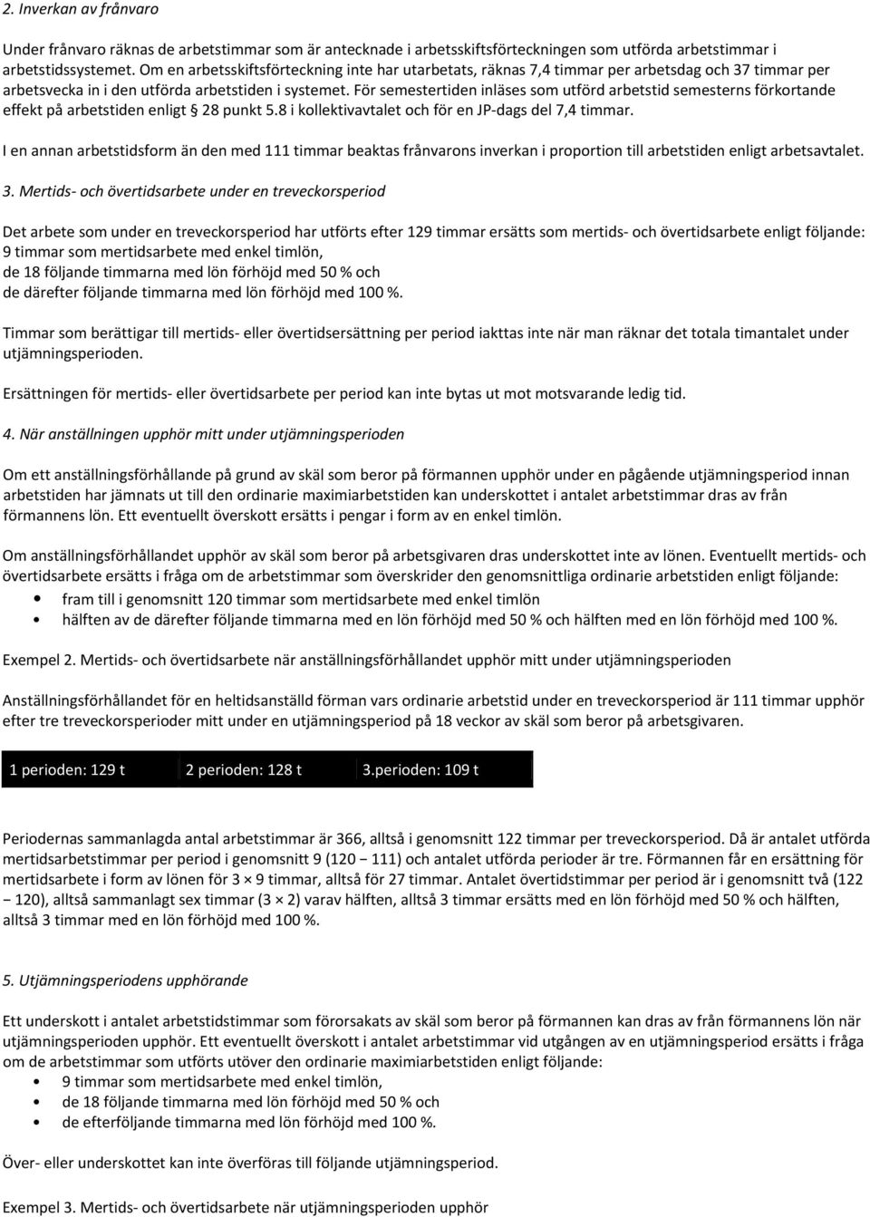 För semestertiden inläses som utförd arbetstid semesterns förkortande effekt på arbetstiden enligt 28 punkt 5.8 i kollektivavtalet och för en JP dags del 7,4 timmar.