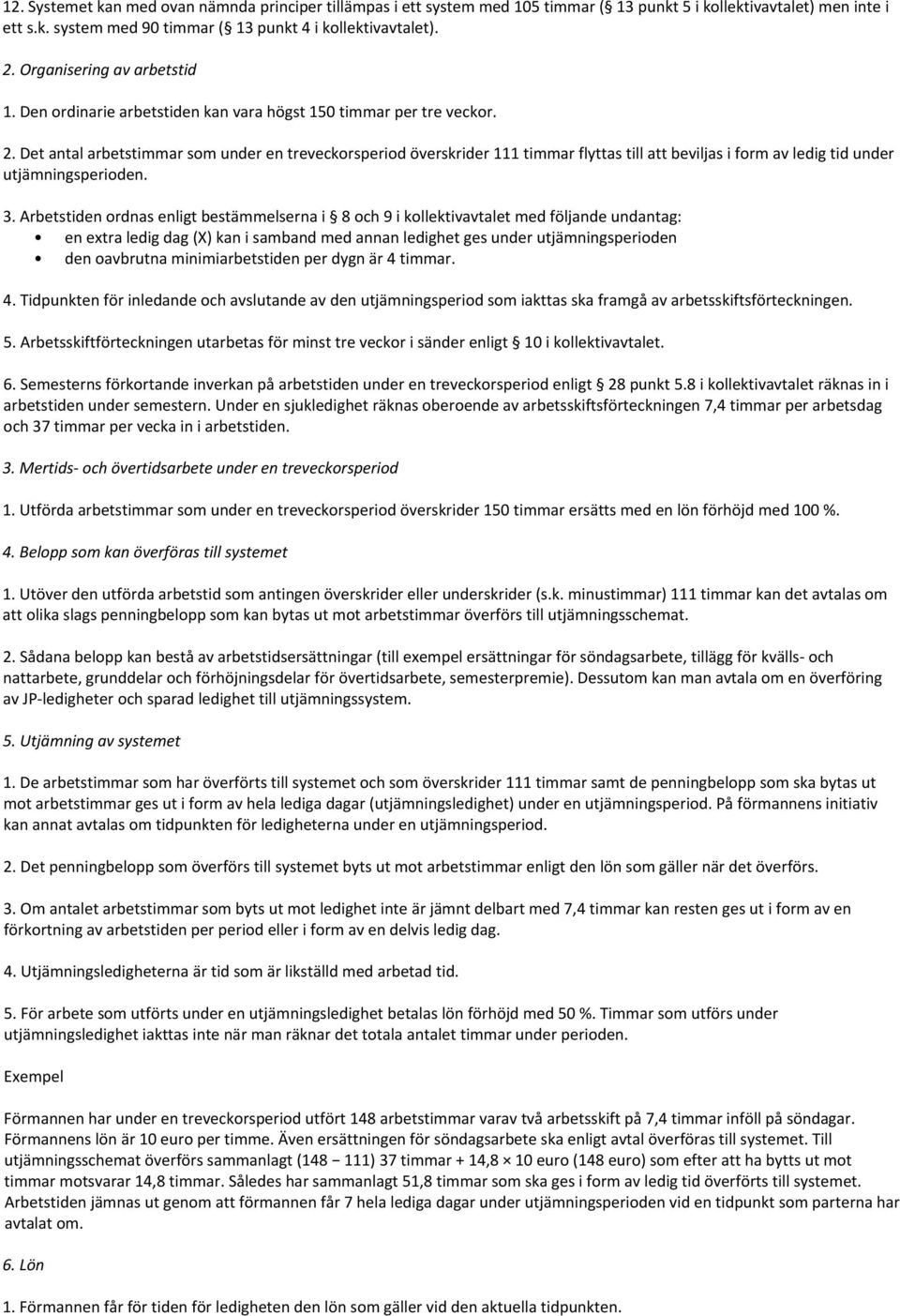 Det antal arbetstimmar som under en treveckorsperiod överskrider 111 timmar flyttas till att beviljas i form av ledig tid under utjämningsperioden. 3.