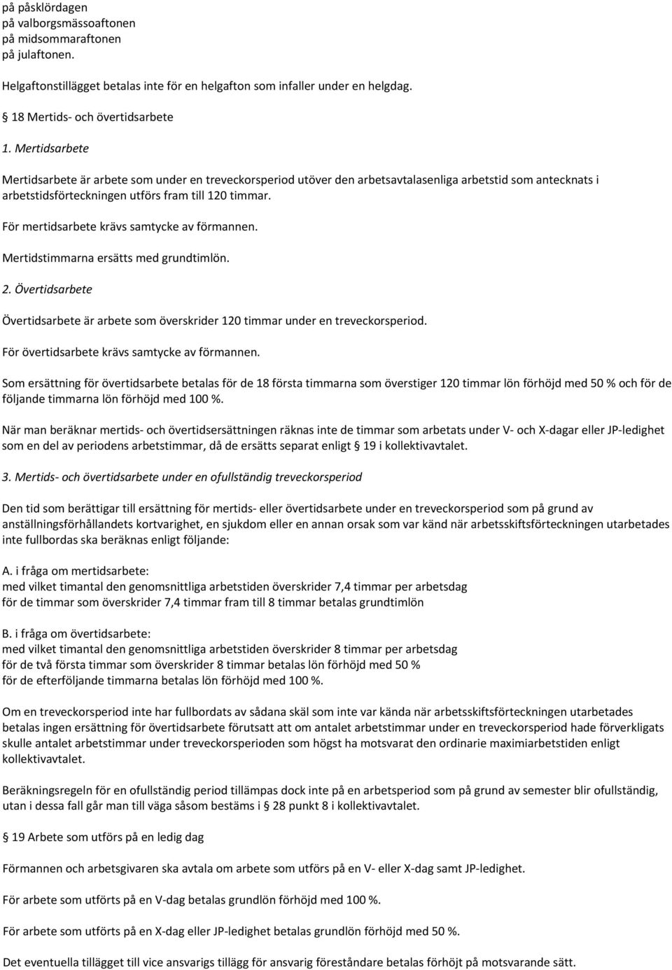 För mertidsarbete krävs samtycke av förmannen. Mertidstimmarna ersätts med grundtimlön. 2. Övertidsarbete Övertidsarbete är arbete som överskrider 120 timmar under en treveckorsperiod.