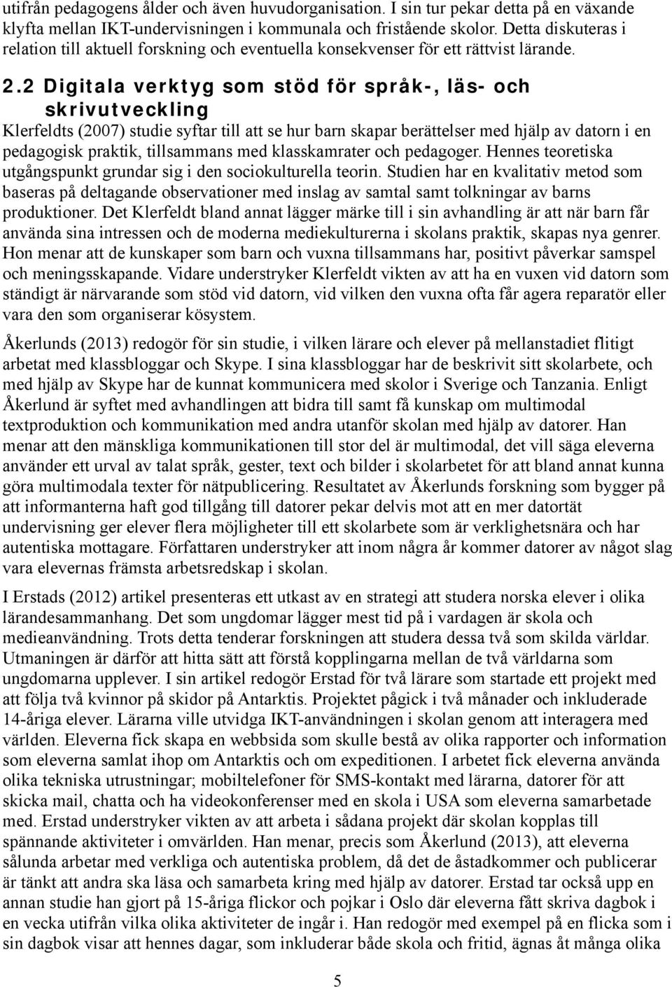 2 Digitala verktyg som stöd för språk-, läs- och skrivutveckling Klerfeldts (2007) studie syftar till att se hur barn skapar berättelser med hjälp av datorn i en pedagogisk praktik, tillsammans med