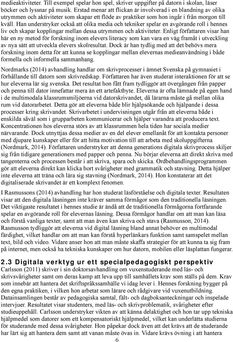 Han understryker också att olika media och tekniker spelar en avgörande roll i hennes liv och skapar kopplingar mellan dessa utrymmen och aktiviteter.