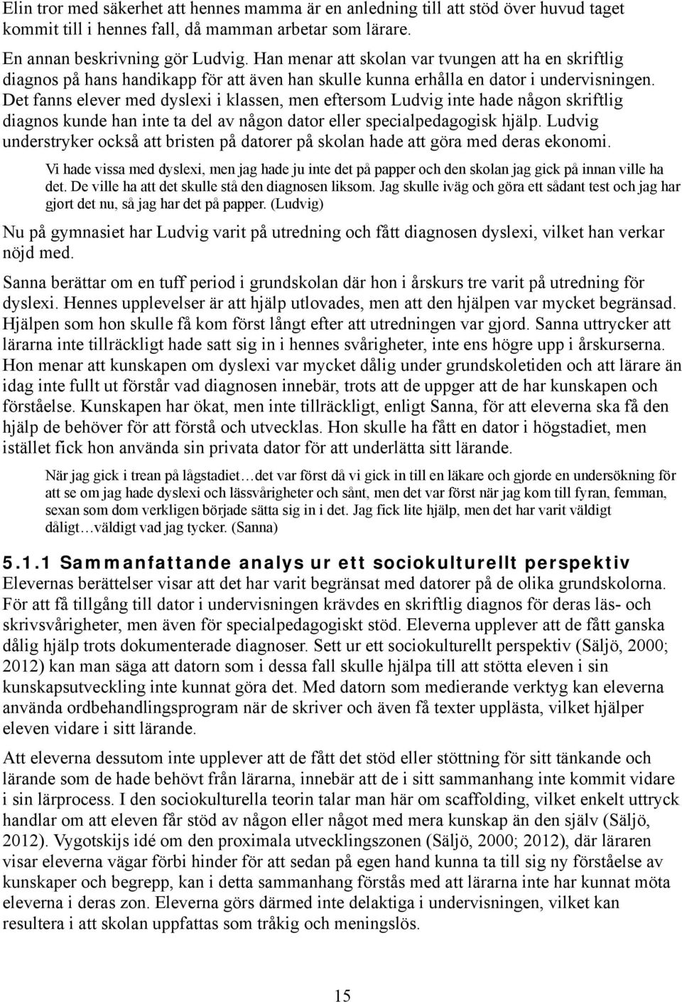 Det fanns elever med dyslexi i klassen, men eftersom Ludvig inte hade någon skriftlig diagnos kunde han inte ta del av någon dator eller specialpedagogisk hjälp.