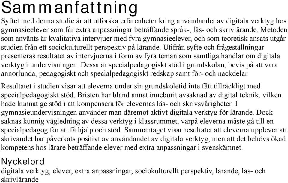 Utifrån syfte och frågeställningar presenteras resultatet av intervjuerna i form av fyra teman som samtliga handlar om digitala verktyg i undervisningen.