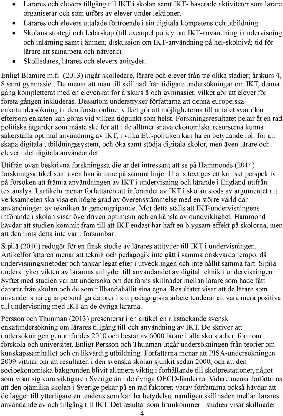 Skolans strategi och ledarskap (till exempel policy om IKT-användning i undervisning och inlärning samt i ämnen; diskussion om IKT-användning på hel-skolnivå; tid för lärare att samarbeta och