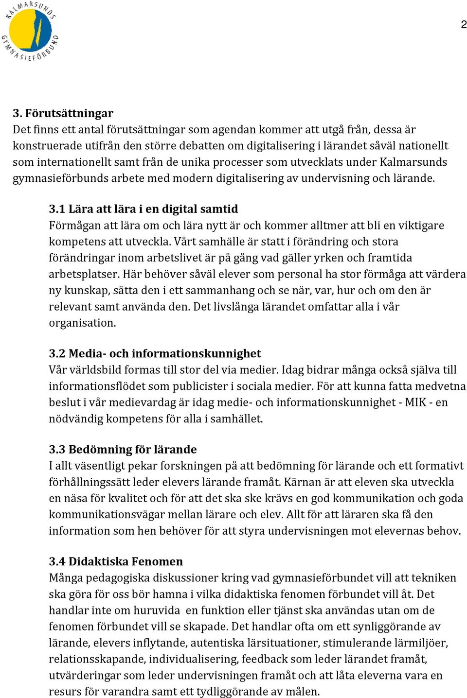 1 Lära att lära i en digital samtid Förmågan att lära om och lära nytt är och kommer alltmer att bli en viktigare kompetens att utveckla.