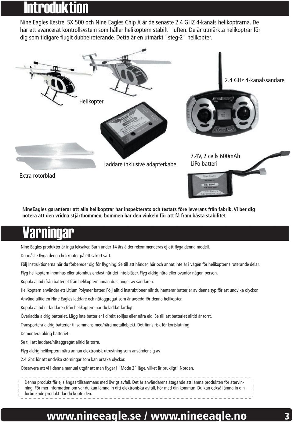 4V, 2 cells 600mAh LiPo batteri NineEagles garanterar att alla helikoptrar har inspekterats och testats före leverans från fabrik.