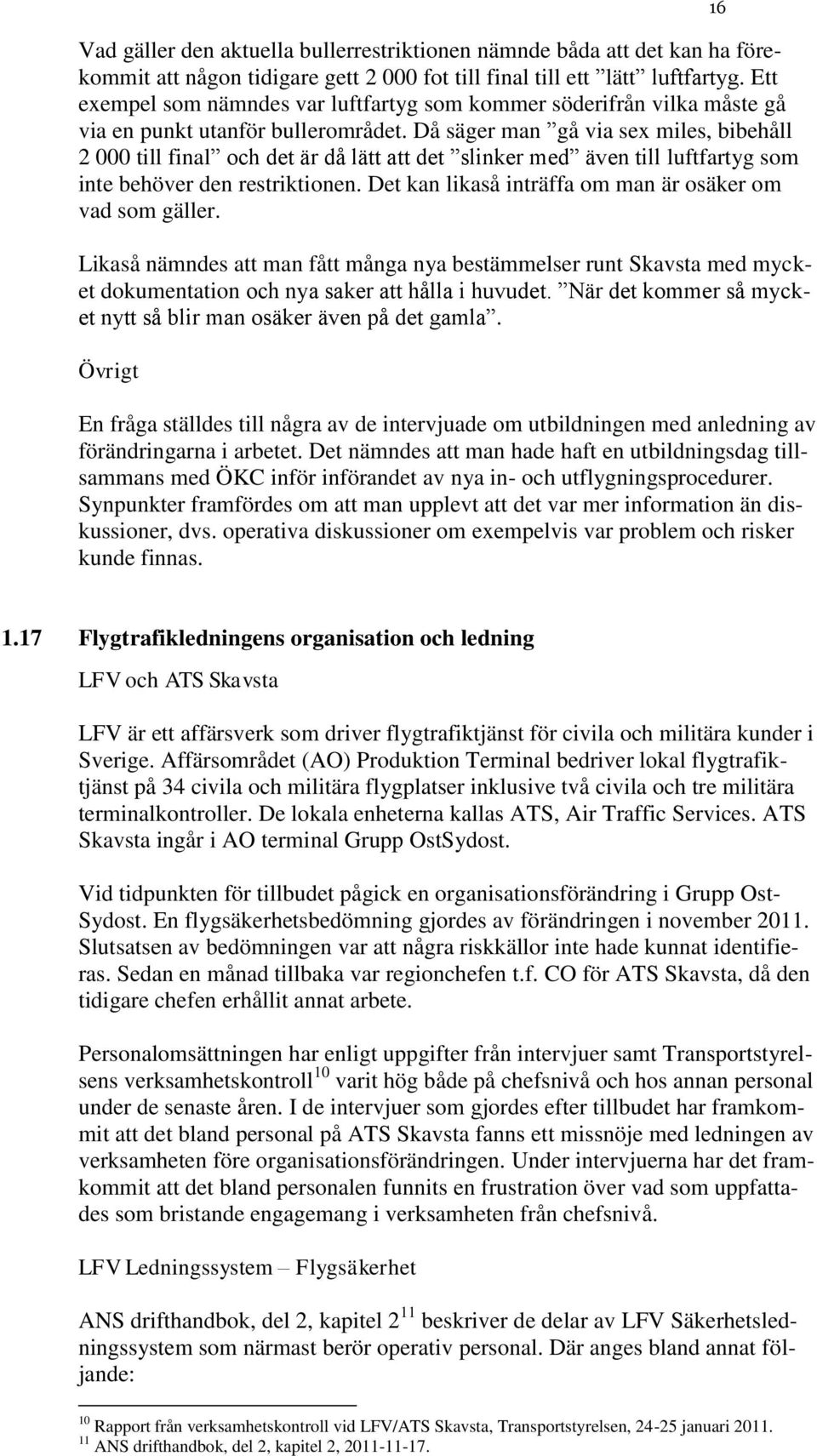 Då säger man gå via sex miles, bibehåll 2 000 till final och det är då lätt att det slinker med även till luftfartyg som inte behöver den restriktionen.