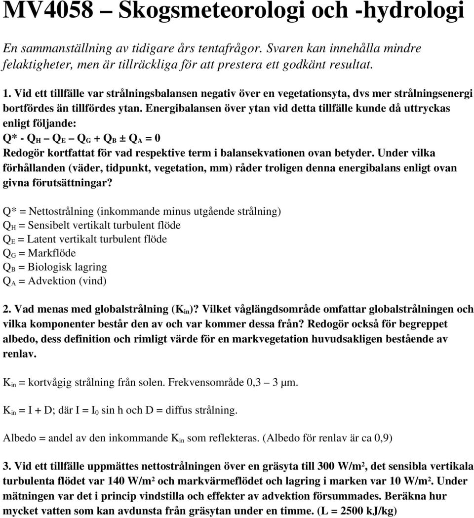 Energibalansen över ytan vid detta tillfälle kunde då uttryckas enligt följande: Q* - Q H Q E Q G + Q B ± Q A = 0 Redogör kortfattat för vad respektive term i balansekvationen ovan betyder.