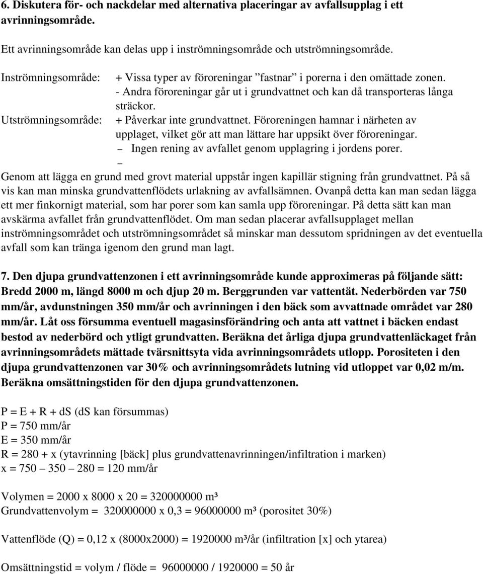 + Påverkar inte grundvattnet. Föroreningen hamnar i närheten av upplaget, vilket gör att man lättare har uppsikt över föroreningar. Ingen rening av avfallet genom upplagring i jordens porer.