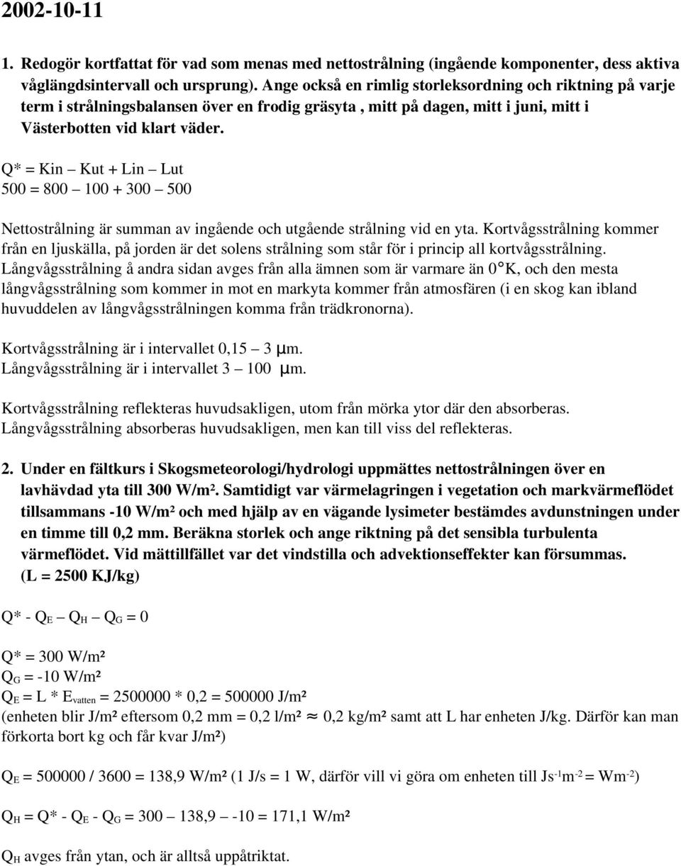 Q* = Kin Kut + Lin Lut 500 = 800 100 + 300 500 Nettostrålning är summan av ingående och utgående strålning vid en yta.