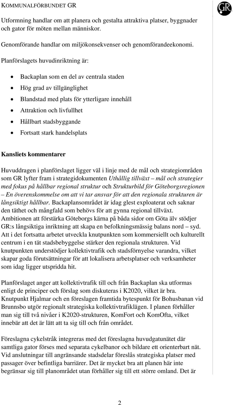 Fortsatt stark handelsplats Kansliets kommentarer Huvuddragen i planförslaget ligger väl i linje med de mål och strategiområden som GR lyfter fram i strategidokumenten Uthållig tillväxt mål och