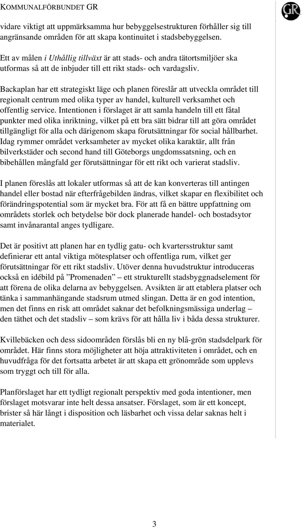 Backaplan har ett strategiskt läge och planen föreslår att utveckla området till regionalt centrum med olika typer av handel, kulturell verksamhet och offentlig service.