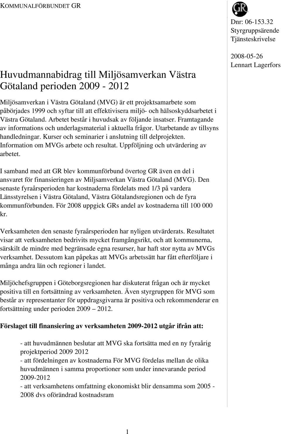 projektsamarbete som påbörjades 1999 och syftar till att effektivisera miljö- och hälsoskyddsarbetet i Västra Götaland. Arbetet består i huvudsak av följande insatser.