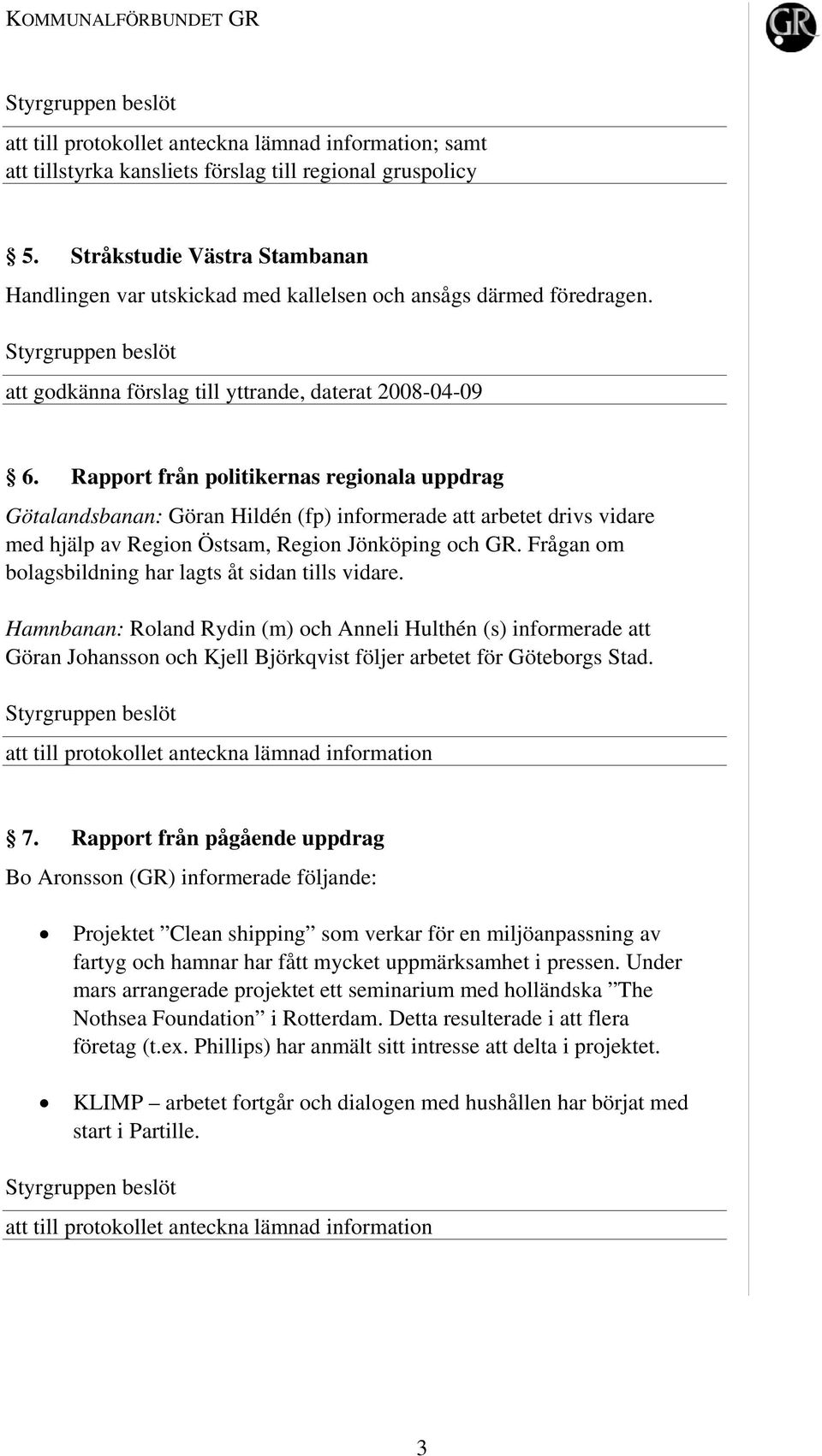 Rapport från politikernas regionala uppdrag Götalandsbanan: Göran Hildén (fp) informerade att arbetet drivs vidare med hjälp av Region Östsam, Region Jönköping och GR.