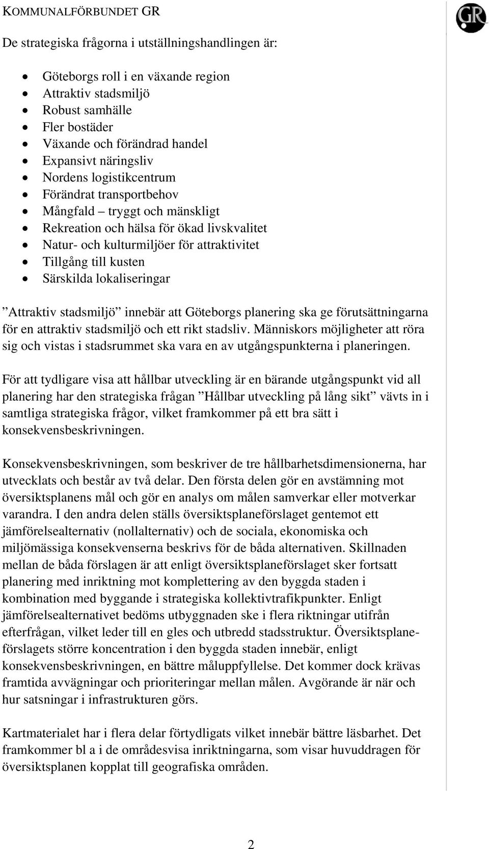 lokaliseringar Attraktiv stadsmiljö innebär att Göteborgs planering ska ge förutsättningarna för en attraktiv stadsmiljö och ett rikt stadsliv.