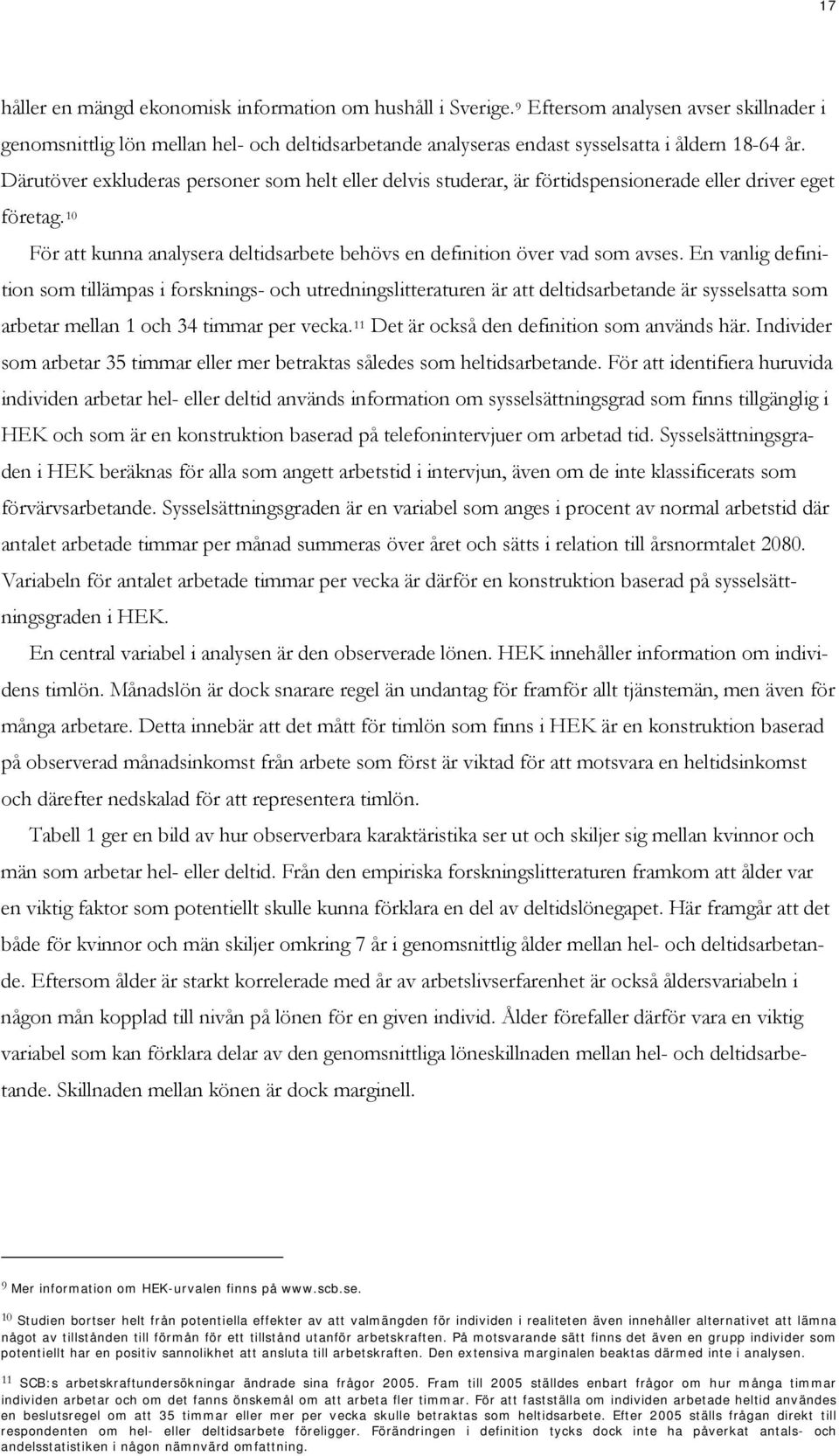 Därutöver exkluderas personer som helt eller delvis studerar, är förtidspensionerade eller driver eget företag. 10 För att kunna analysera deltidsarbete behövs en definition över vad som avses.