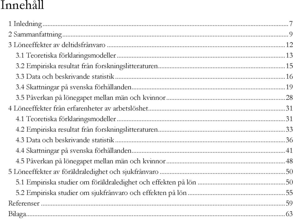 1 Teoretiska förklaringsmodeller...31 4.2 Empiriska resultat från forskningslitteraturen...33 4.3 Data och beskrivande statistik...36 4.4 Skattningar på svenska förhållanden...41 4.