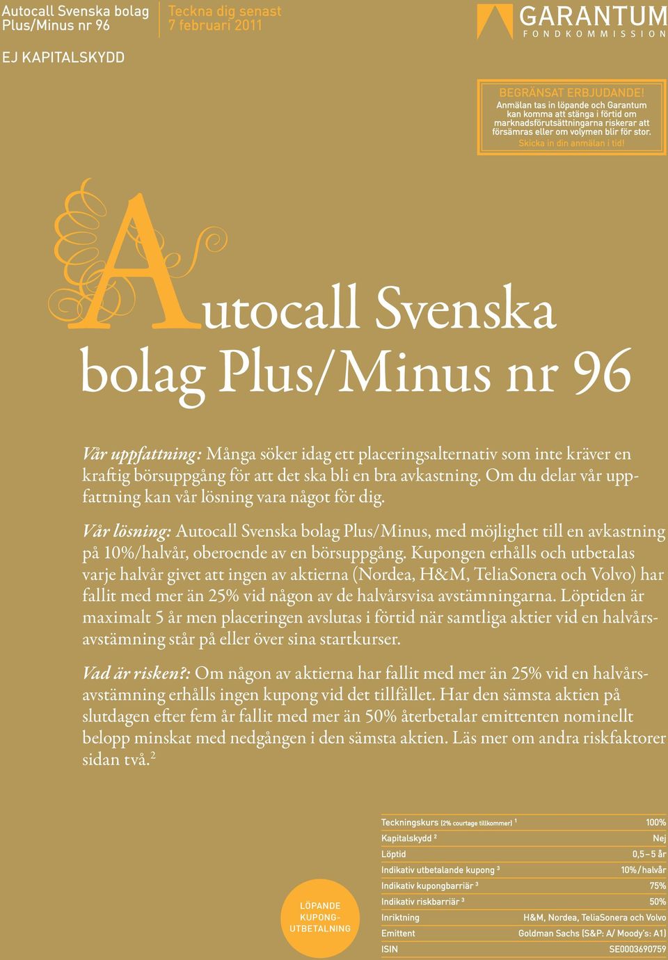 utocall Svenska bolag Plus/Minus nr 96 Vår uppfattning: Många söker idag ett placeringsalternativ som inte kräver en kraftig börsuppgång för att det ska bli en bra avkastning.