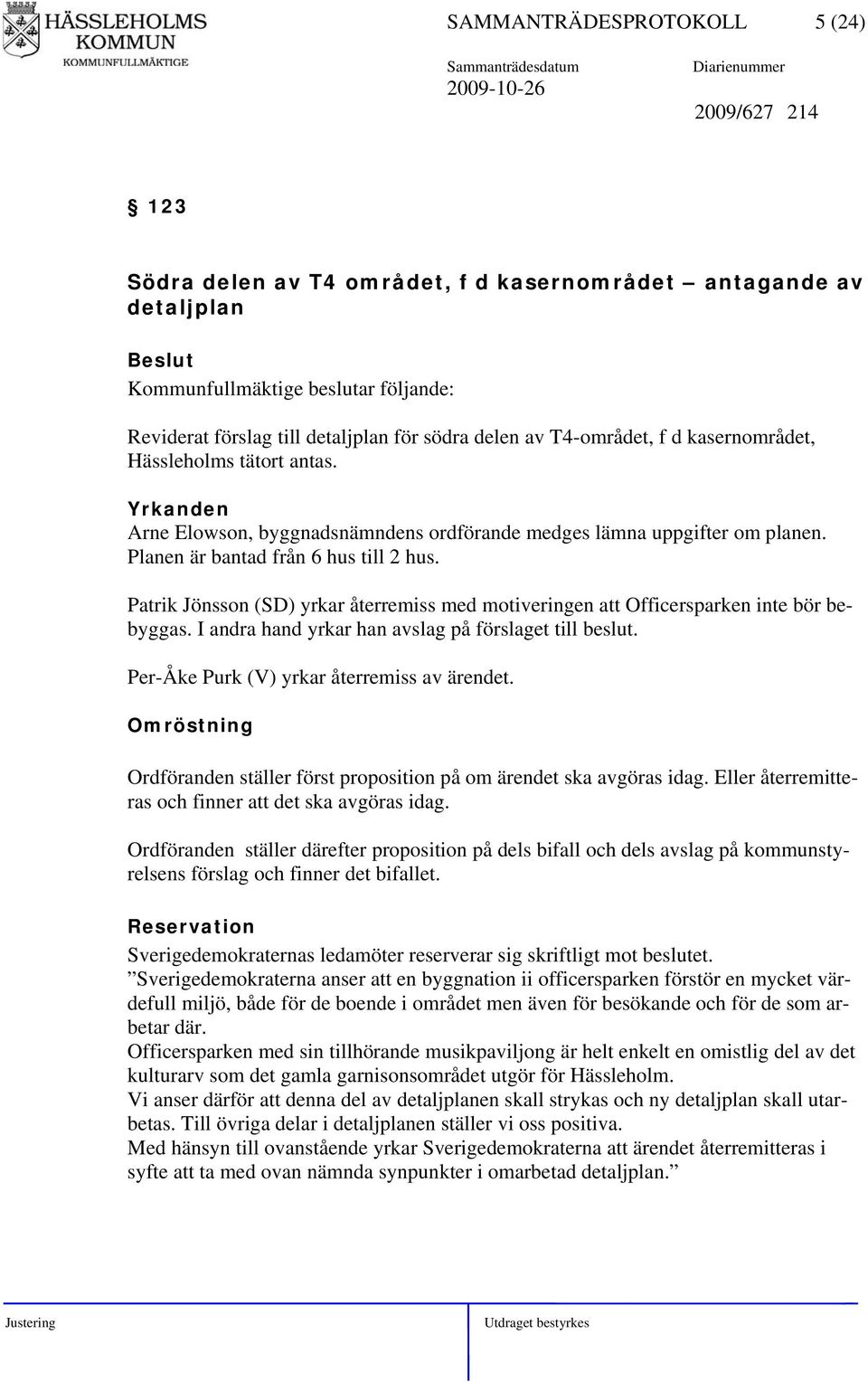 Patrik Jönsson (SD) yrkar återremiss med motiveringen att Officersparken inte bör bebyggas. I andra hand yrkar han avslag på förslaget till beslut. Per-Åke Purk (V) yrkar återremiss av ärendet.