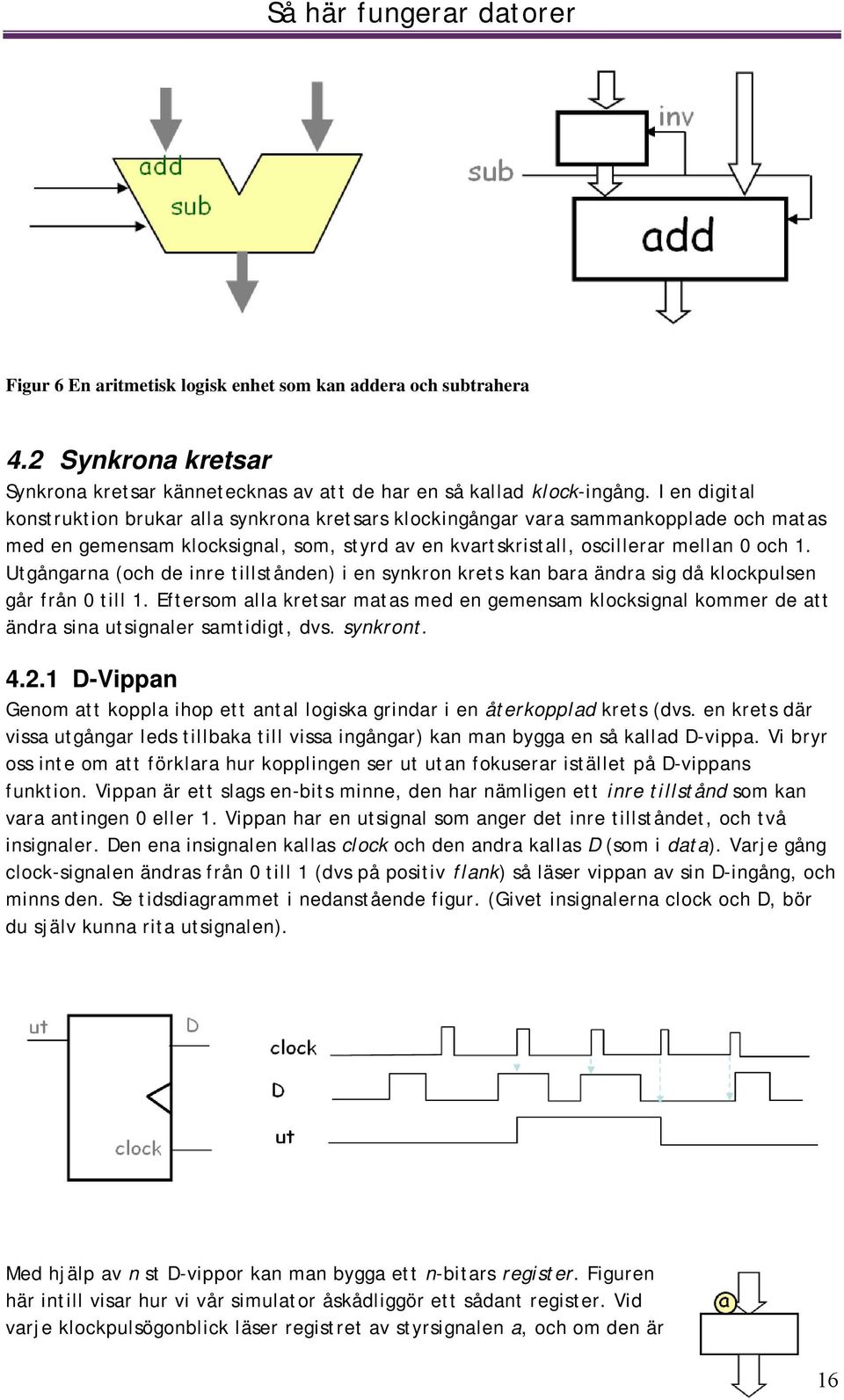 Utgångarna (och de inre tillstånden) i en synkron krets kan bara ändra sig då klockpulsen går från 0 till 1.