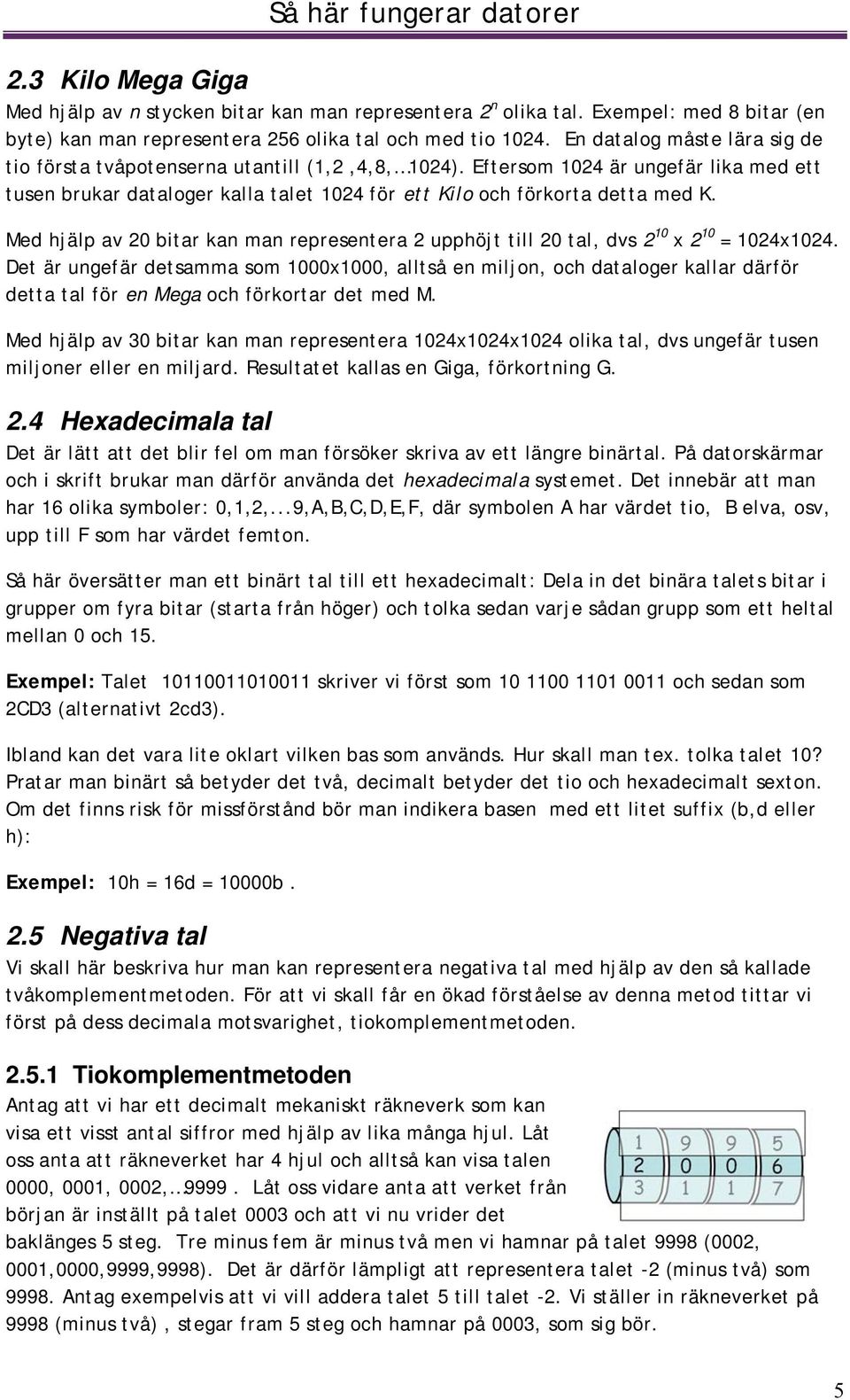 Med hjälp av 20 bitar kan man representera 2 upphöjt till 20 tal, dvs 2 10 x 2 10 = 1024x1024.