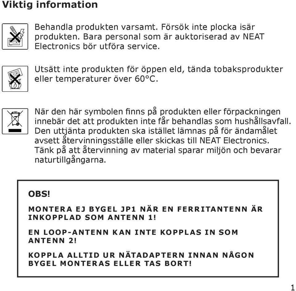 När den här symbolen finns på produkten eller förpackningen innebär det att produkten inte får behandlas som hushållsavfall.