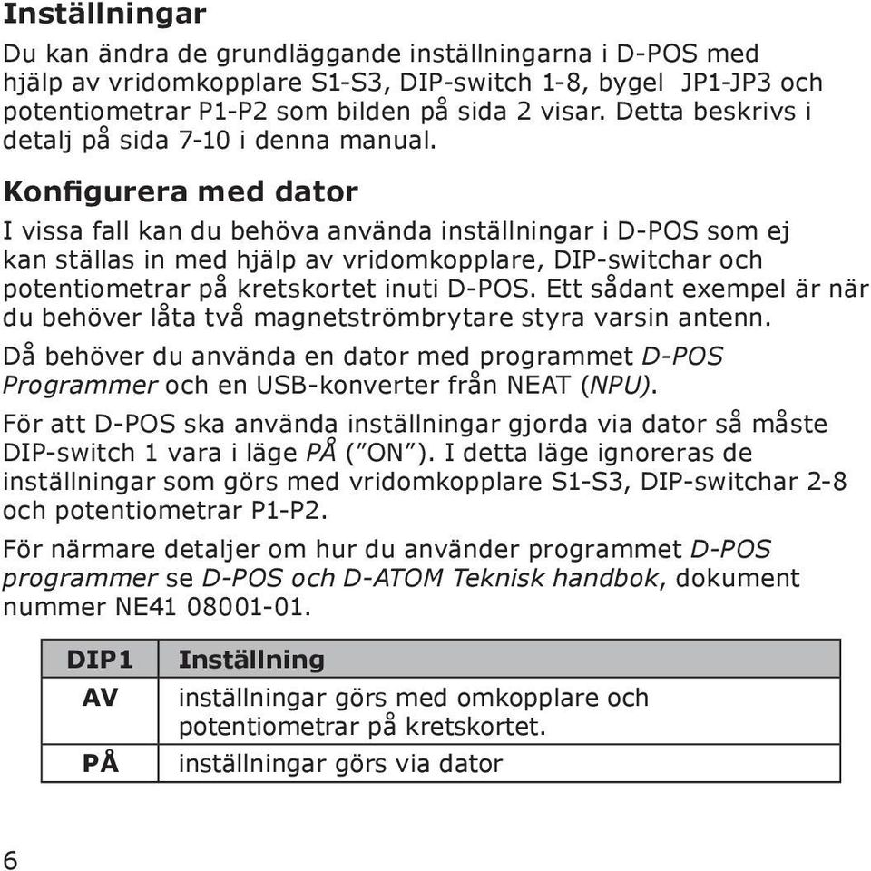 Konfigurera med dator I vissa fall kan du behöva använda inställningar i D-POS som ej kan ställas in med hjälp av vridomkopplare, DIP-switchar och potentiometrar på kretskortet inuti D-POS.