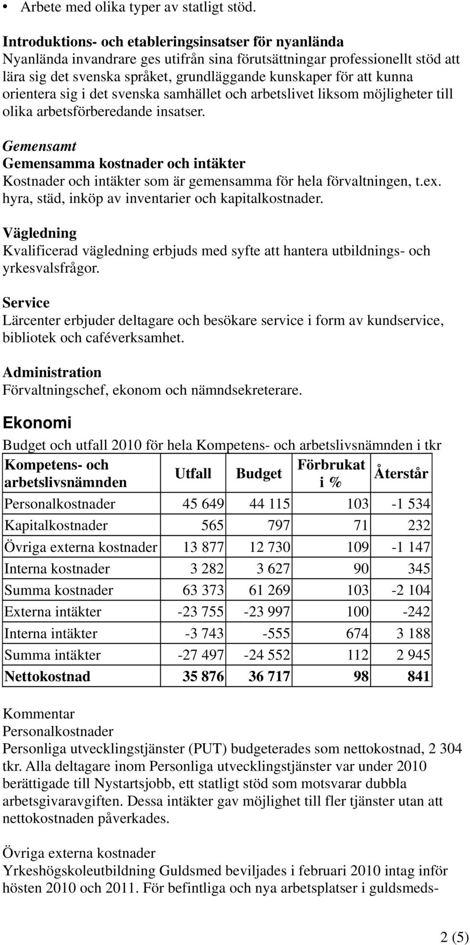 orientera sig i det svenska samhället och arbetslivet liksom möjligheter till olika arbetsförberedande insatser.