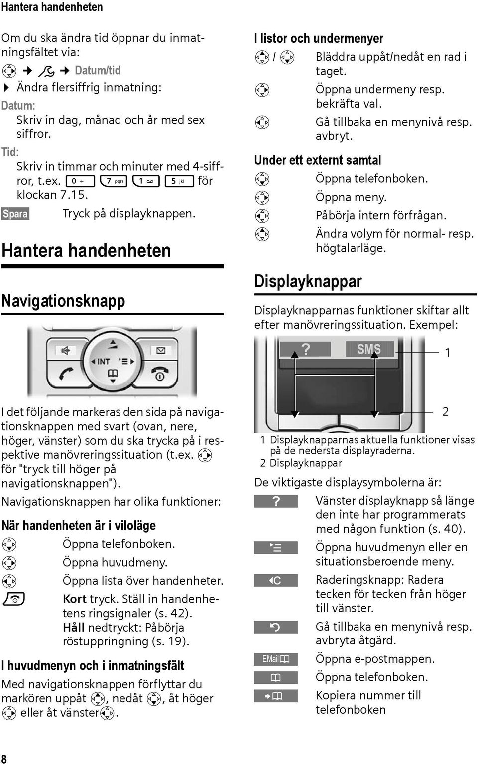 Hantera handenheten Navigationsknapp I listor och undermenyer t / s Bläddra uppåt/nedåt en rad i taget. v Öppna undermeny resp. bekräfta val. u Gå tillbaka en menynivå resp. avbryt.