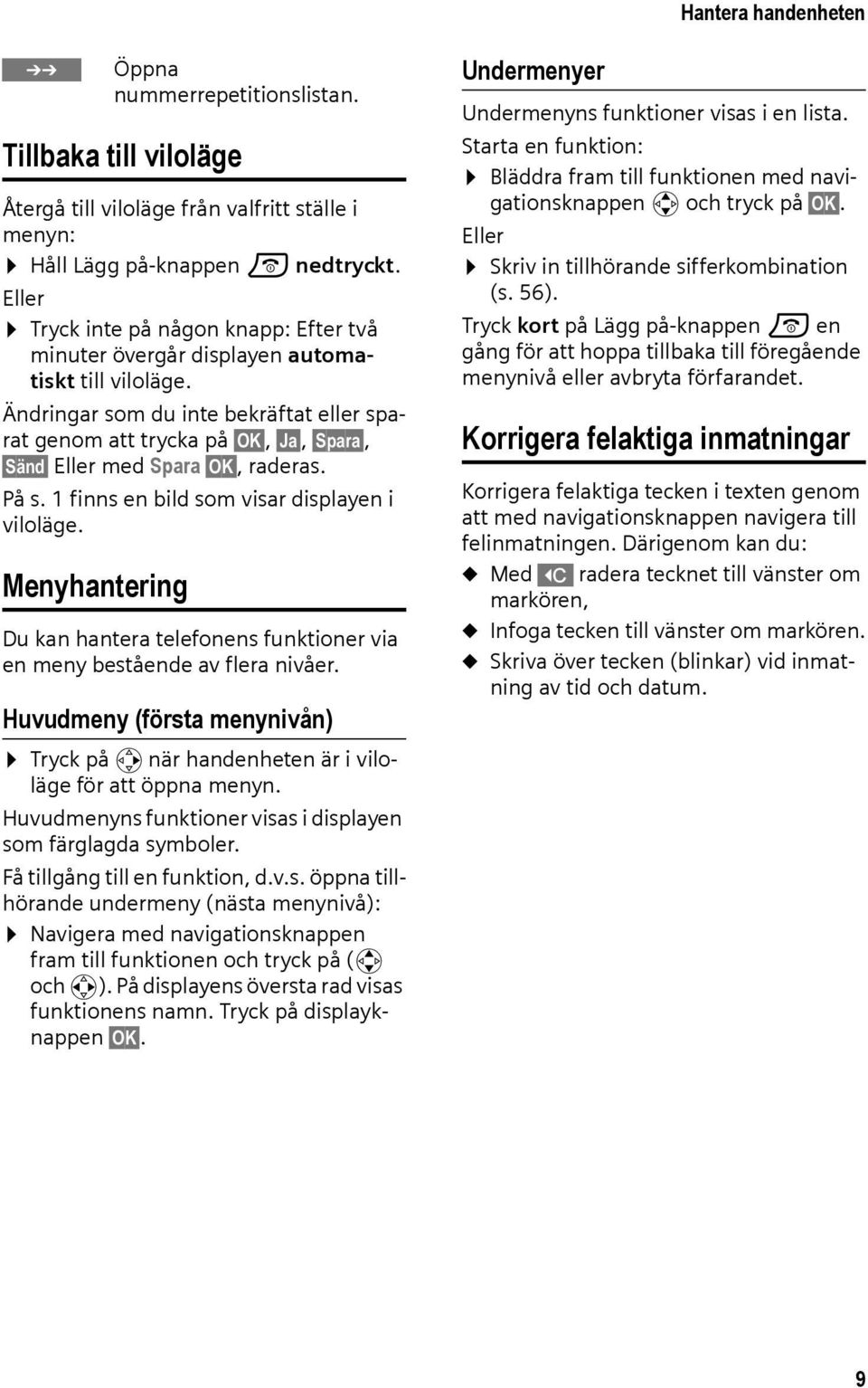 Ändringar som du inte bekräftat eller sparat genom att trycka på OK, Ja, Spara, Sänd Eller med Spara OK, raderas. På s. 1 finns en bild som visar displayen i viloläge.