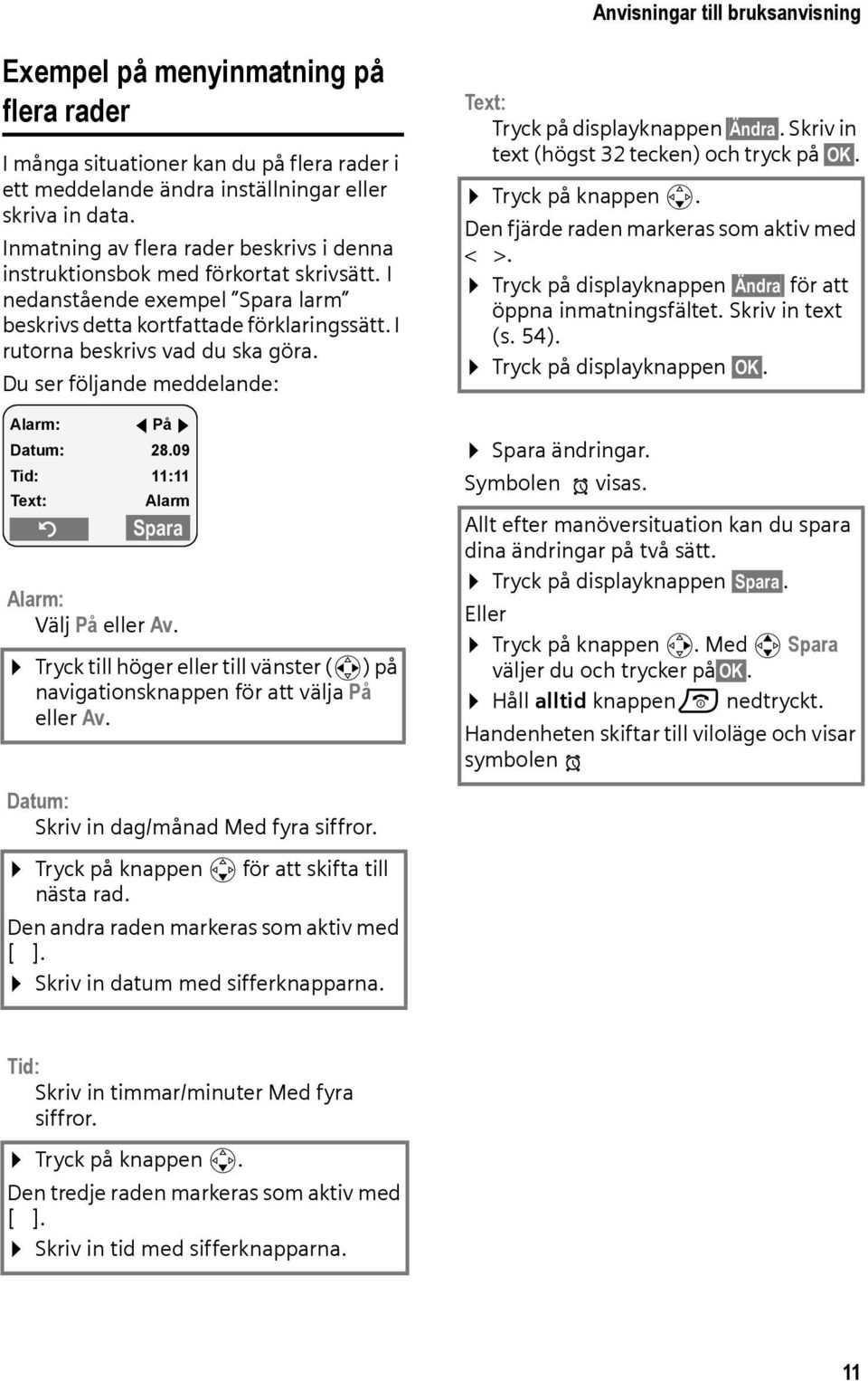 Du ser följande meddelande: Alarm: f På g Datum: 28.09 Tid: 11:11 Text: Alarm Î Spara Alarm: Välj På eller Av. Tryck till höger eller till vänster (r) på navigationsknappen för att välja På eller Av.