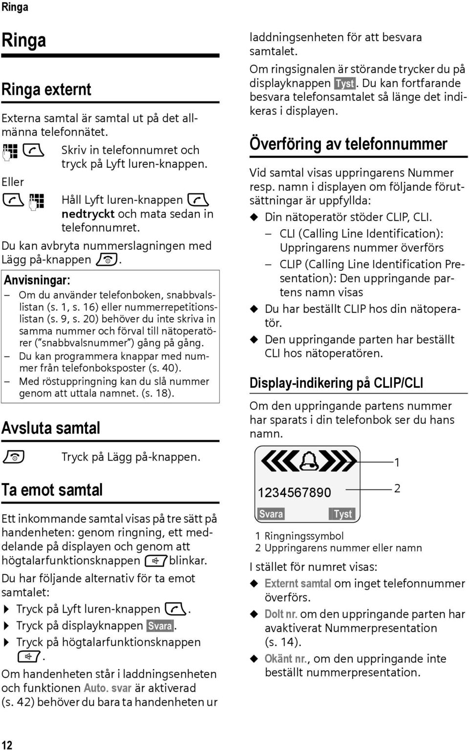 16) eller nummerrepetitionslistan (s. 9, s. 20) behöver du inte skriva in samma nummer och förval till nätoperatörer ( snabbvalsnummer ) gång på gång.