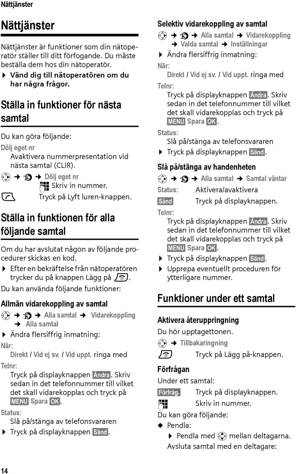 Ställa in funktionen för alla följande samtal Om du har avslutat någon av följande procedurer skickas en kod. Efter en bekräftelse från nätoperatören trycker du på knappen Lägg på a.