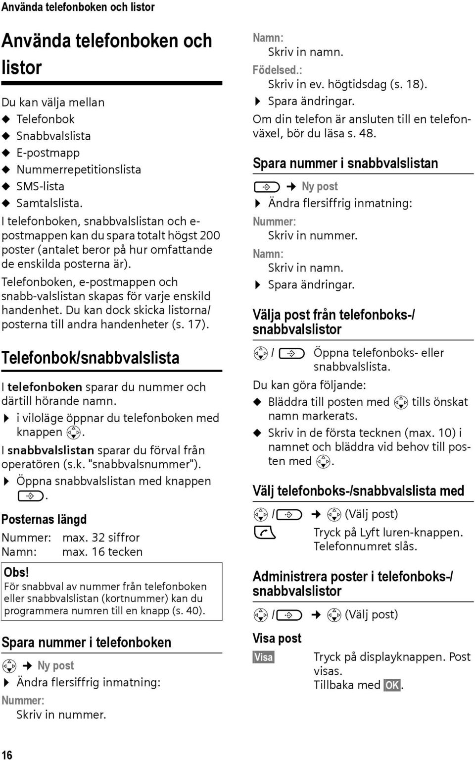 Telefonboken, e-postmappen och snabb-valslistan skapas för varje enskild handenhet. Du kan dock skicka listorna/ posterna till andra handenheter (s. 17).