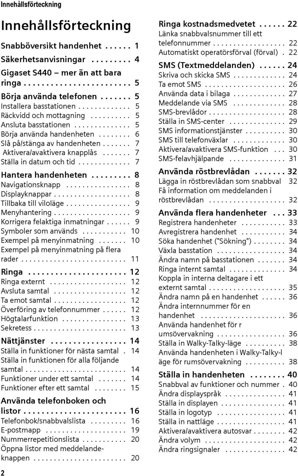 ...... 7 Aktivera/avaktivera knapplås....... 7 Ställa in datum och tid............. 7 Hantera handenheten......... 8 Navigationsknapp................ 8 Displayknappar................... 8 Tillbaka till viloläge.